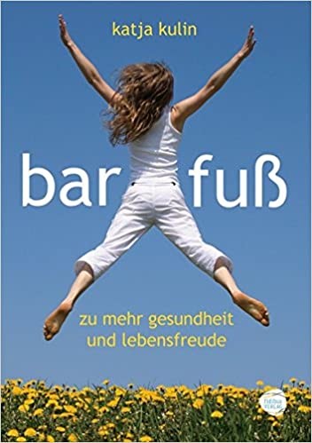 Barfuß:zu mehr Gesundheit und Lebensfreude - Katja Kulin